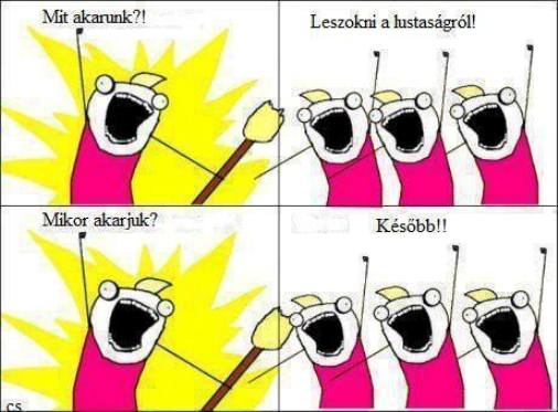 Amit ma megtehetsz azt halaszd holnapra :P